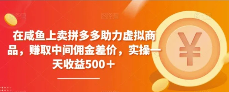 在咸鱼上卖拼多多助力虚拟商品，赚取中间佣金差价，实操一天收益500＋-柚子资源网