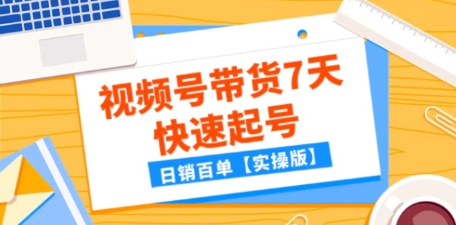 某公众号付费文章：视频号带货7天快速起号，日销百单【实操版】-柚子资源网