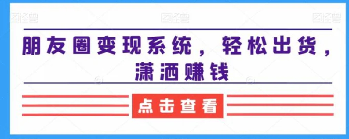 朋友圈变现系统，轻松出货，潇洒赚钱-柚子资源网