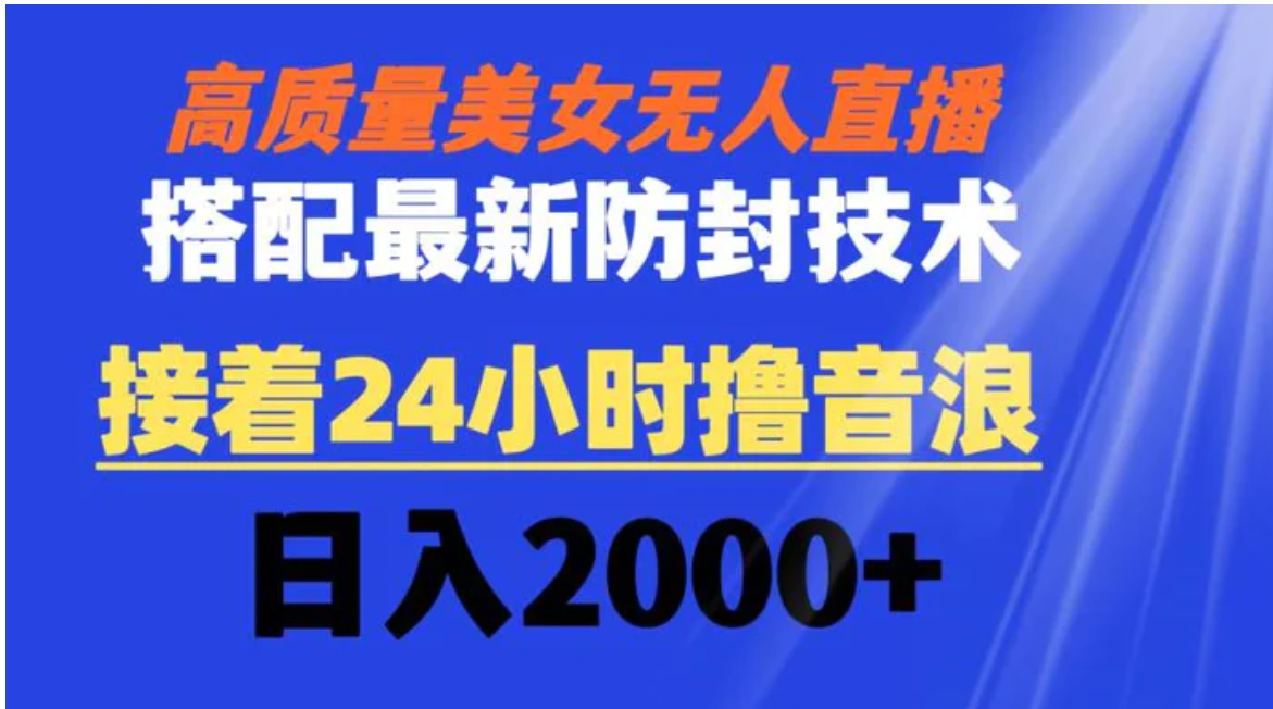 高质量美女无人直播搭配最新防封技术 又能24小时撸音浪 日入2000+-柚子资源网