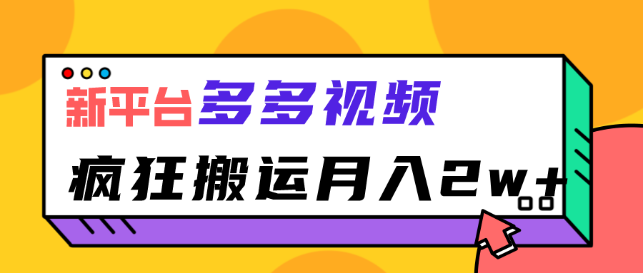 新平台，多多视频，暴利搬运，月入2w+-柚子资源网