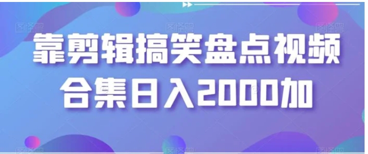 靠剪辑搞笑盘点视频合集日入2000加【揭秘】-柚子资源网