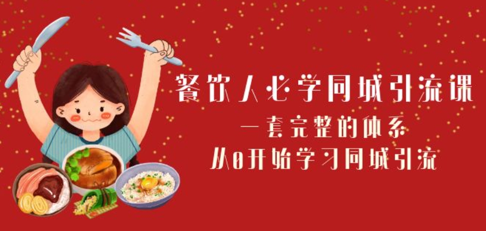 餐饮人必学-同城引流课：一套完整的体系，从0开始学习同城引流-柚子资源网