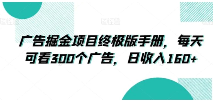 广告掘金项目终极版手册，每天可看300个广告，日收入160+【揭秘】-柚子资源网