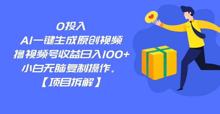 0投入，AI一键生成原创视频，撸视频号收益日入100+，小白无脑复制操作。-柚子资源网
