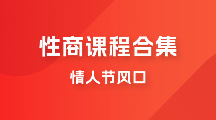 情人节风口，卖“性商”课合集(海王秘籍),一单99，一周能卖100单！暴力掘金-柚子资源网