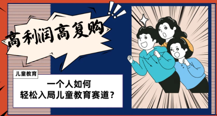 儿童教育赛道怎么做？适合个人的操盘方法，长期可做，高利润高复购-柚子资源网