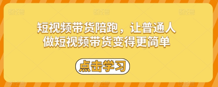 短视频带货陪跑，让普通人做短视频带货变得更简单-柚子资源网