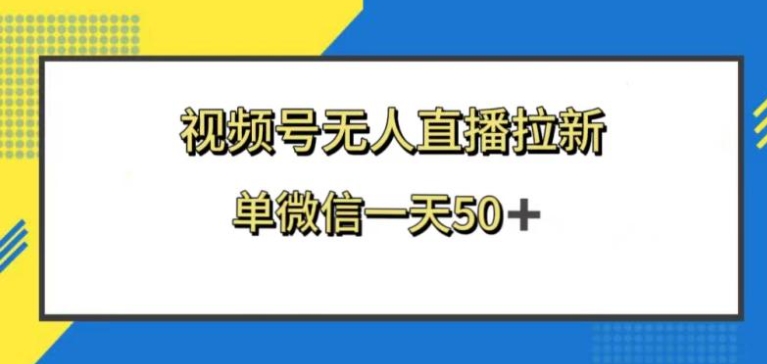 视频号无人直播拉新，新老用户都有收益，单微信一天50+-柚子资源网