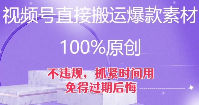 视频号直接搬运爆款素材，100%原创，不违规，抓紧时间用，免得过期后悔【揭秘】-柚子资源网