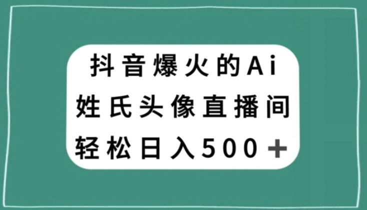 抖音爆火的AI姓氏头像直播，轻松日入500＋-柚子资源网