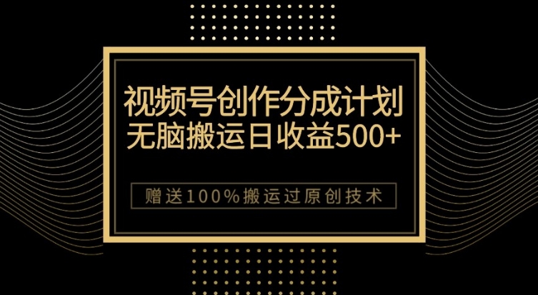 最新视频号创作分成计划，无脑搬运一天收益500+，100%搬运过原创技巧-柚子资源网