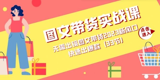 图文带货实战课：无需出镜图文带货2023新风口，快速出爆款-柚子资源网