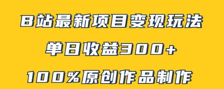 B站最新变现项目玩法，100%原创作品轻松制作，矩阵操作单日收益300+-柚子资源网
