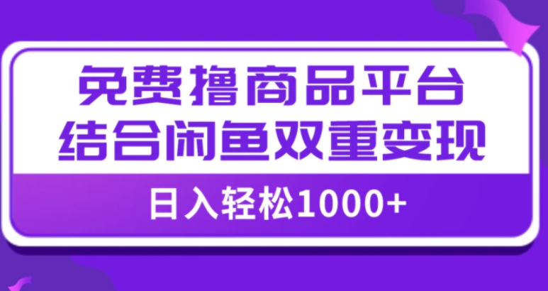 【全网首发】日入1000＋免费撸商品平台+闲鱼双平台硬核变现，小白轻松上手-柚子资源网