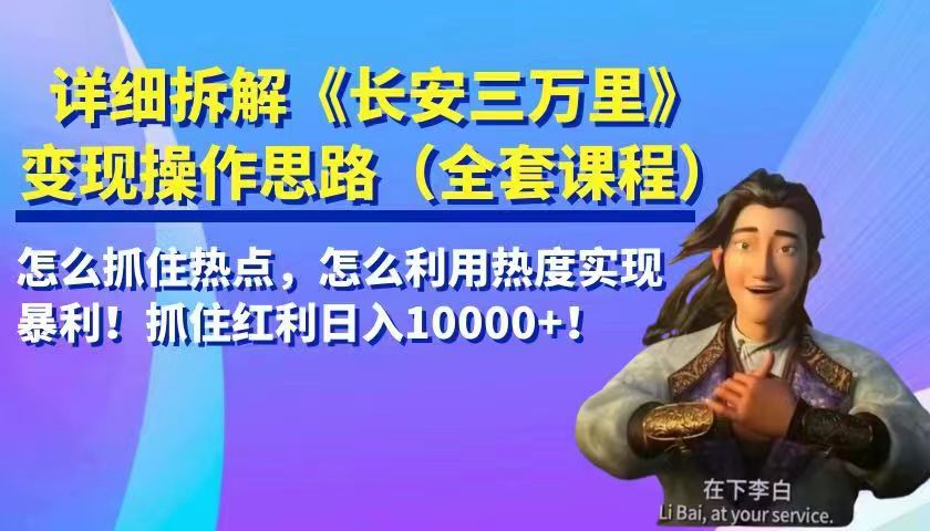 详细拆解《长安三万里》变现操作思路，怎么抓住热点，怎么利用热度实现暴利！抓住…-柚子资源网