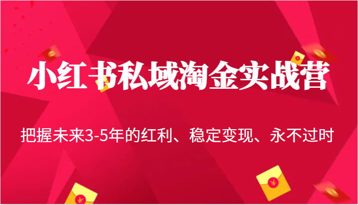 小红书私域淘金实战营，把握未来3-5年的红利、稳定变现、永不过时-柚子资源网