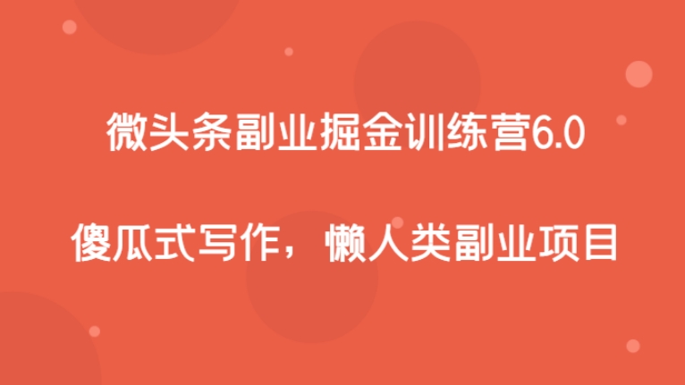 微头条副业掘金训练营6.0，傻瓜式写作，懒人类副业项目-柚子资源网