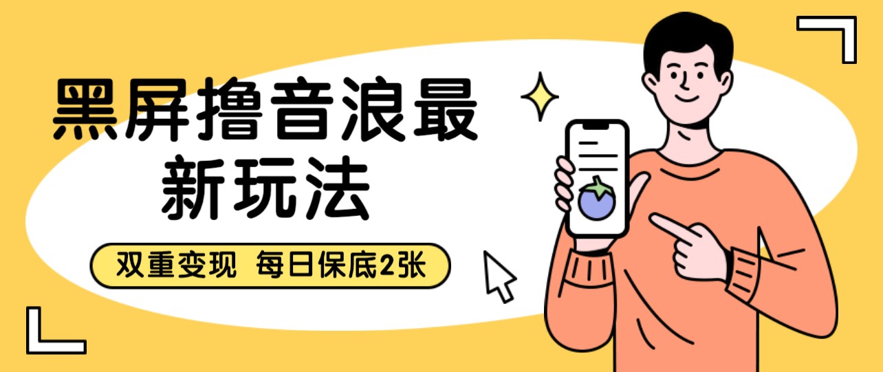 黑屏撸音浪最新玩法 双重变现 每日保底2张-柚子资源网