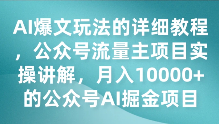 AI爆文玩法的详细教程，公众号流量主项目实操讲解，月入10000+的公众号AI掘金项目-柚子资源网
