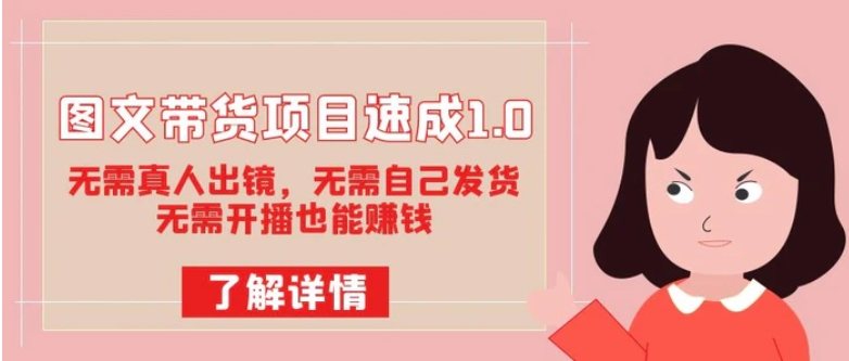 图文带货项目速成1.0：无需真人出镜，无需自己发货，无需开播也能赚钱！-柚子资源网