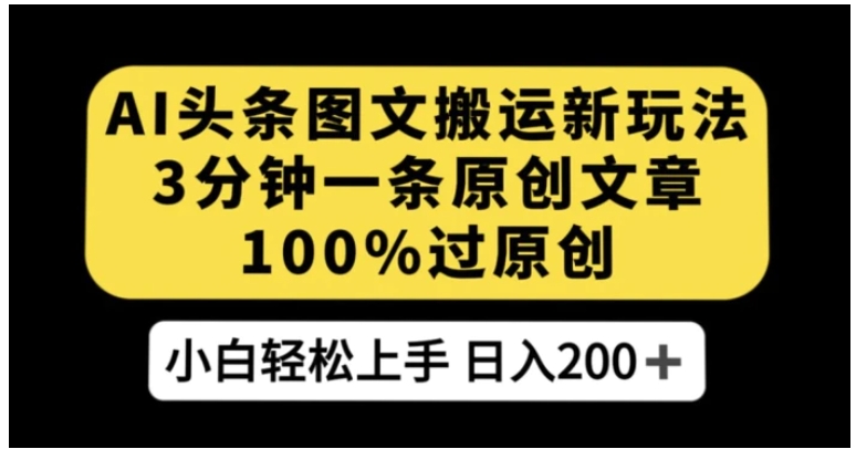 AI头条图文搬运新玩法，3分钟一条原创文章，100%过原创轻松日入200+【揭秘】-柚子资源网