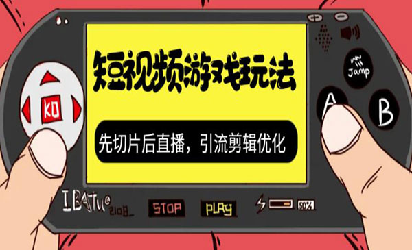 《抖音短视频游戏玩法》先切片后直播，引流剪辑优化，带游戏资源-柚子资源网