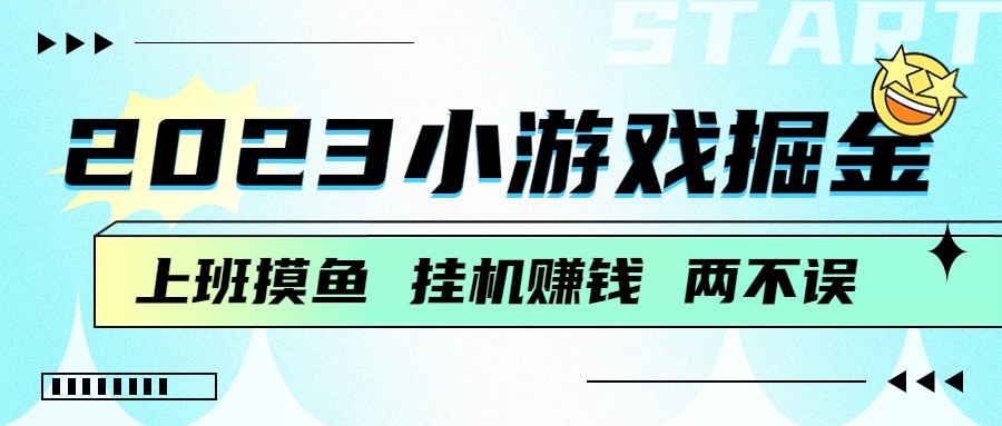 2023小游戏掘金，挂机赚钱，单机日入100＋，上班摸鱼必备-柚子资源网