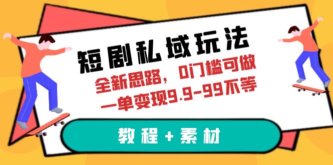 短剧私域玩法，全新思路，0门槛可做，一单变现9.9-99不等-柚子资源网