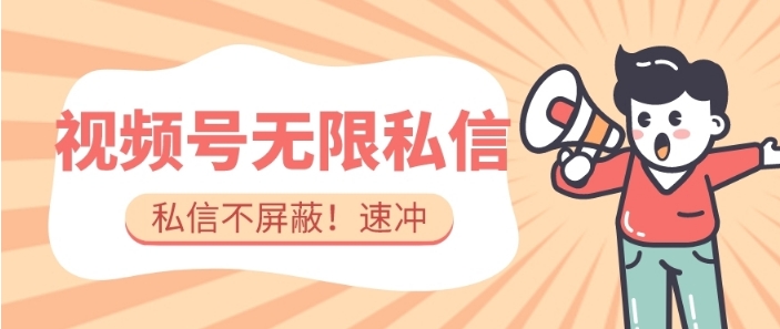 全球首发-视频号无限私信术-直接触达不屏蔽【揭秘】-柚子资源网