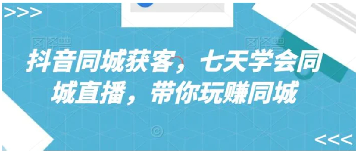 抖音同城获客，七天学会同城直播，带你玩赚同城-柚子资源网