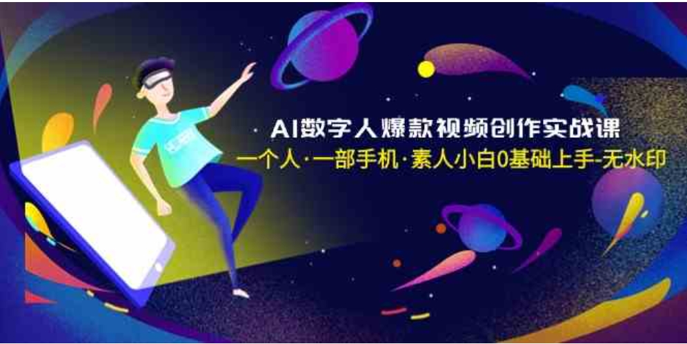 AI数字人爆款视频创作实战课，一个人·一部手机·素人小白0基础上手-无水印-柚子资源网