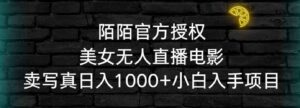 （9075期）陌陌官方授权美女无人直播电影，卖写真日入1000+小白入手项目-柚子资源网
