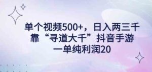 （9099期）单个视频500+，日入两三千轻轻松松，靠“寻道大千”抖音手游，一单纯利…-柚子资源网