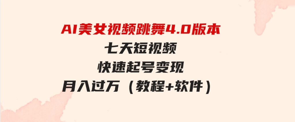 （9697期）AI美女视频跳舞4.0版本，七天短视频快速起号变现，月入过万（教程+软件）-柚子资源网