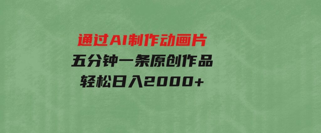 （9757期）通过AI制作动画片，五分钟一条原创作品，轻松日入2000+-柚子资源网