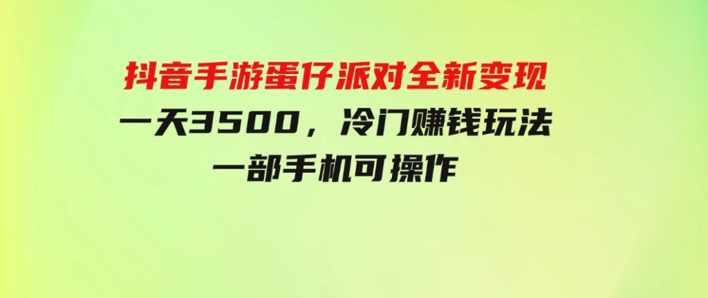 抖音手游蛋仔派对全新变现，一天3500，冷门赚钱玩法，一部手机可操作-柚子资源网