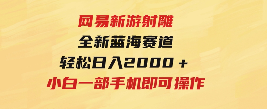 网易新游射雕全新蓝海赛道，轻松日入2000＋小白一部手机即可操作-柚子资源网