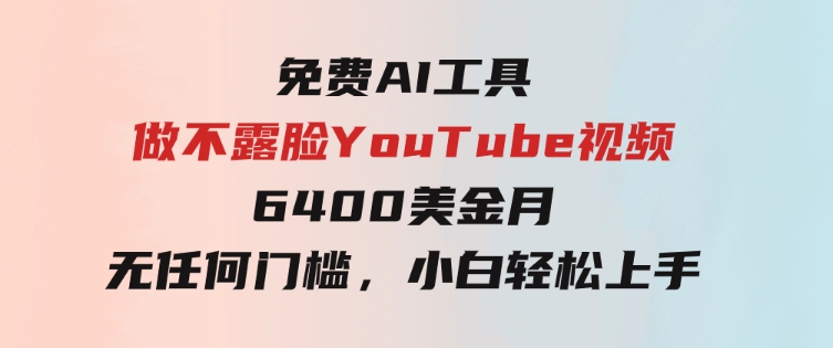 免费AI工具做不露脸YouTube视频，6400美金月，无任何门槛，小白轻松上手-柚子资源网