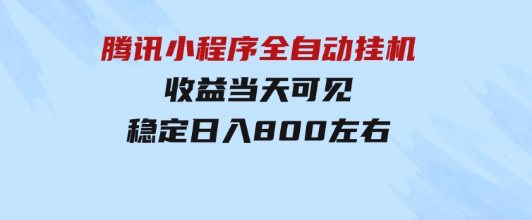 腾讯小程序全自动挂机，收益当天可见，稳定日入800左右-柚子资源网