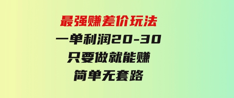 最强赚差价玩法，一天100单，一单利润20-30，只要做就能赚，简单无套路-柚子资源网