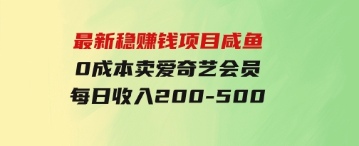最新稳赚钱项目咸鱼0成本卖爱奇艺会员每日收入200-500-柚子资源网