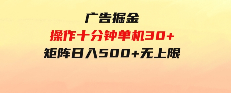 广告掘金，操作十分钟单机30+，矩阵日入500+无上限-柚子资源网
