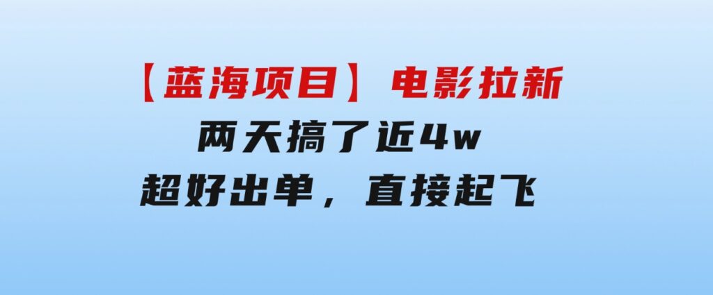 【蓝海项目】电影拉新，两天搞了近4w，超好出单，直接起飞-柚子资源网