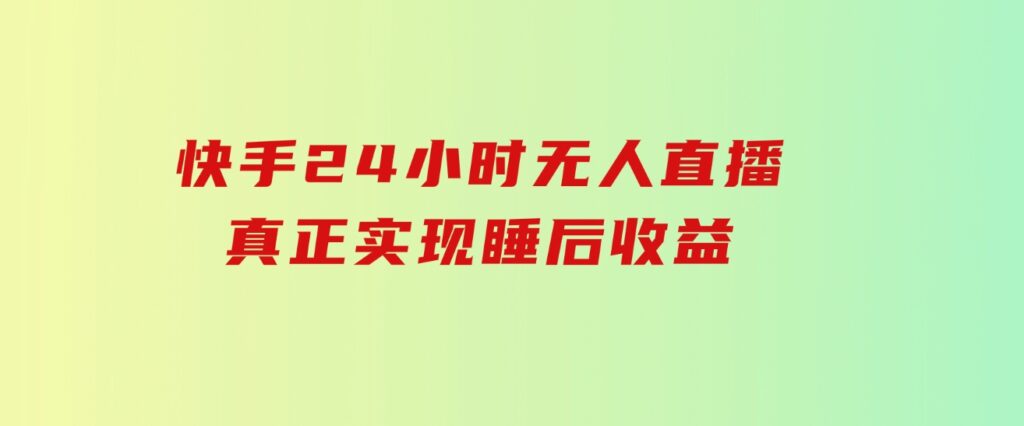 快手24小时无人直播，真正实现睡后收益-柚子资源网