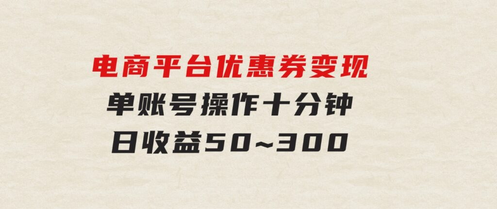 电商平台优惠券变现，单账号操作十分钟，日收益50~300-柚子资源网