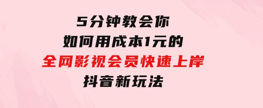 5分钟教会你如何用成本1元的全网影视会员快速上岸，抖音新玩法-柚子资源网