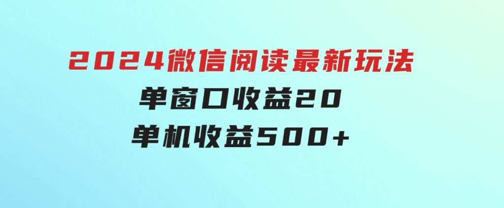 2024微信阅读最新玩法：单窗口收益20，单机收益500+-柚子资源网