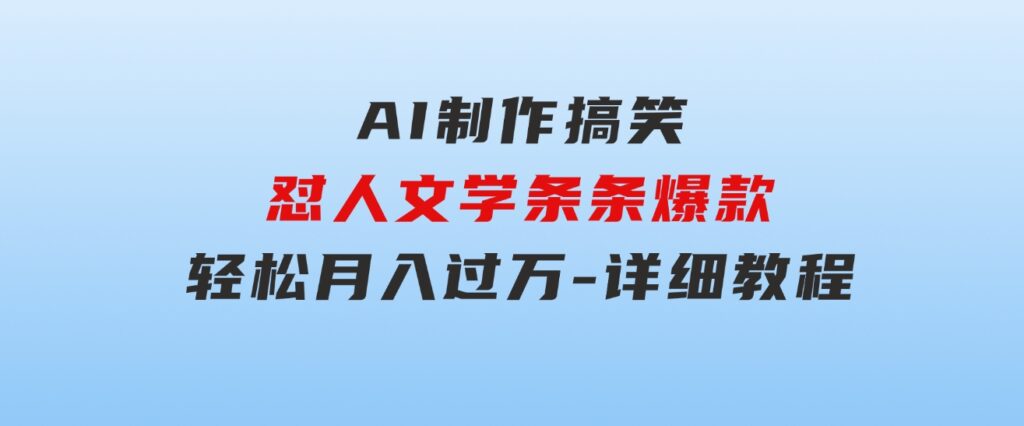 AI制作搞笑怼人文学条条爆款轻松月入过万-详细教程-柚子资源网