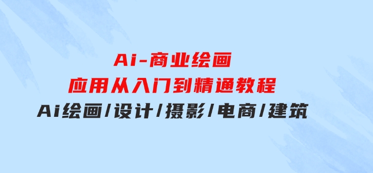 Ai-商业绘画-应用从入门到精通教程：Ai绘画/设计/摄影/电商/建筑-柚子资源网